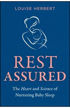 Rest Assured: The Heart and Science of Nurturing Baby Sleep - Louise Herbert