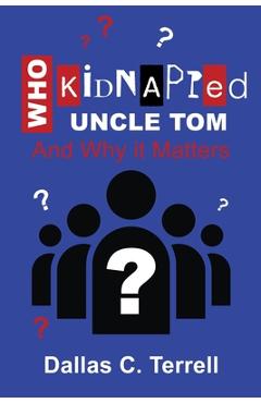 Who Kidnapped Uncle Tom And Why it Matters - Dallas C. Terrell