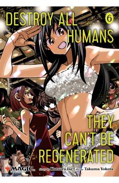 Destroy All Humans. They Can't Be Regenerated. a Magic: The Gathering Manga, Vol. 6: Limited Edition Magic: The Gathering Card Included in First Print - Katsura Ise