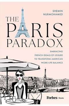 The Paris Paradox: Embracing French Ideals of Leisure to Transform American Work-Life Balance - Shemin Nurmohamed