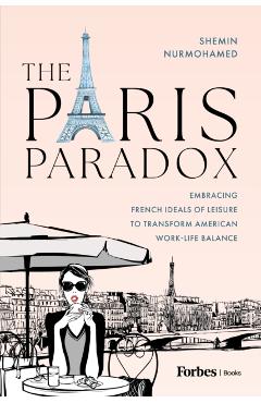 The Paris Paradox: Embracing French Ideals of Leisure to Transform American Work-Life Balance - Shemin Nurmohamed