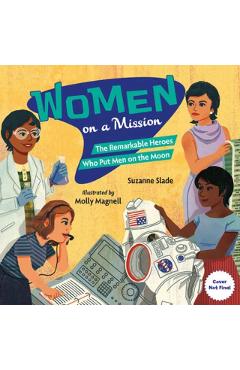 Women on a Mission: The Remarkable Heroes Who Put Men on the Moon - Suzanne Slade