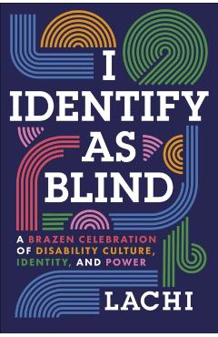 I Identify as Blind: A Brazen Celebration of Disability Culture, Identity, and Power -