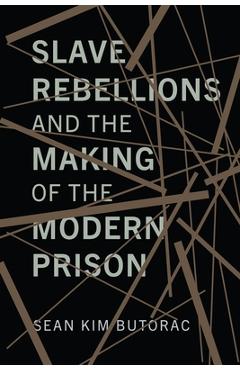 Slave Rebellions and the Making of the Modern Prison - Sean Butorac