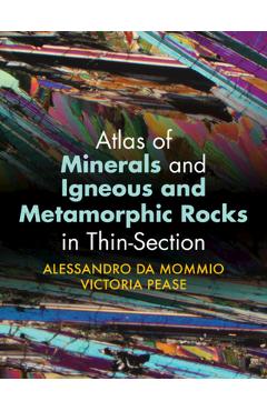 Atlas of Minerals and Igneous and Metamorphic Rocks in Thin-Section - Alessandro Da Mommio