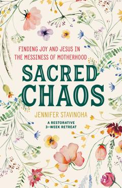 Sacred Chaos: Finding Joy and Jesus in the Messiness of Motherhood - Jennifer Stavinoha