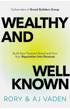 Wealthy and Well-Known: Build Your Personal Brand and Turn Your Reputation Into Revenue - Rory Vaden