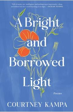 A Bright and Borrowed Light: Poems - Courtney Kampa