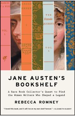 Jane Austen's Bookshelf: A Rare Book Collector's Quest to Find the Women Writers Who Shaped a Legend - Rebecca Romney