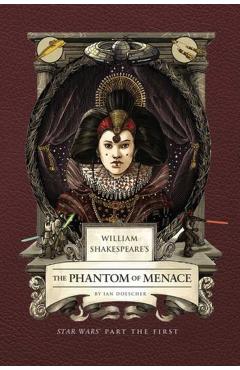 William Shakespeare's the Phantom of Menace: Star Wars Part the First - Ian Doescher