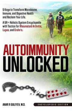 Autoimmunity Unlocked: 5 Keys to Transform Microbiome, Immune, and Digestive Health and Reclaim Your Life. A 5R+ Holistic Guide for Rheumatoid Arthrit - Anar R. Guliyev
