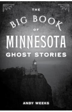 The Big Book of Minnesota Ghost Stories - Andy Weeks