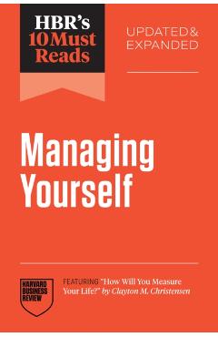 Hbr's 10 Must Reads on Managing Yourself, Updated and Expanded (Featuring How Will You Measure Your Life? by Clayton M. Christensen) - Harvard Business Review