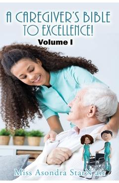 A Caregiver's Bible to Excellence! Volume I - Asondra Starn'air