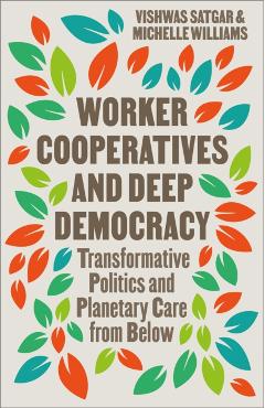 Worker Cooperatives and Deep Democracy: Transformative Politics and Planetary Care from Below - Vishwas Satgar