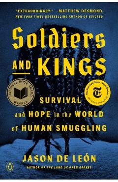 Soldiers and Kings: Survival and Hope in the World of Human Smuggling - Jason De León
