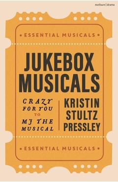 Jukebox Musicals: Crazy for You to Mj the Musical - Kristin Stultz Pressley