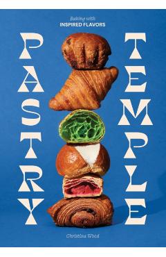 Pastry Temple: Baking with Inspired Flavors (a Pastry Cookbook for Croissant, Brioche, and Puff Pastry) - Christina Wood