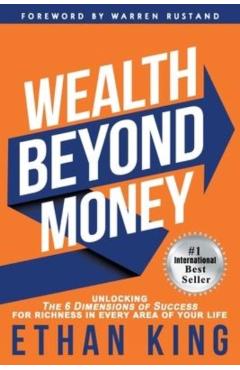 Wealth Beyond Money: Unlocking the 6 Dimensions of Success for Richness in Every Area of Your Life - Ethan King