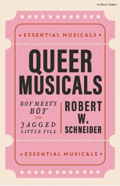 Queer Musicals: Boy Meets Boy to Jagged Little Pill - Robert W. Schneider
