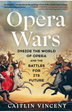 Opera Wars: Inside the World of Opera and the Battles for Its Future - Caitlin Vincent