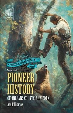 Pioneer History of Orleans County, New York (Annotated) - Arad Thomas