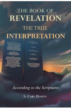 The Book of Revelation: The True Interpretation According to the Scriptures - S. Carl Binion