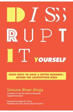 Disrupt-It-Yourself: Eight Ways to Hack a Better Business---Before the Competition Does - Simone Bhan Ahuja