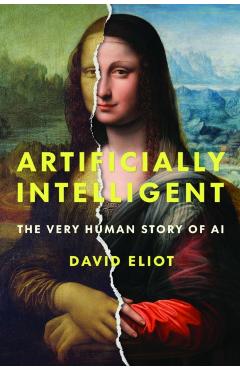 Artificially Intelligent: The Very Human Story of AI - David Eliot