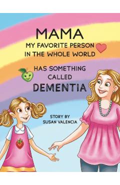Mama-My Favorite Person in the Whole World-Has Something Called Dementia - Susan Valencia