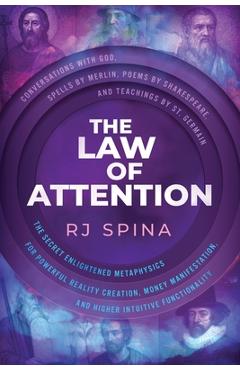 The Law of Attention: The Secret Enlightened Metaphysics for Powerful Reality Creation, Money Manifestation, and Higher Intuitive Functionality