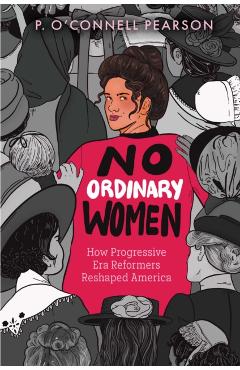 No Ordinary Women: How Progressive Era Reformers Reshaped America -