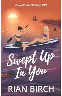 Swept Up In You: A Coastal Sapphic Rom-Com - Rian Birch