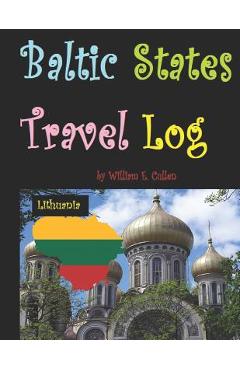 Baltic States Travel Log: Come See Estonia and Tallinn, Latvia and Riga, and Lithuania and Vilnius. Proud Independent Nations. - William E. Cullen