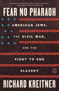 Fear No Pharaoh: American Jews, the Civil War, and the Fight to End Slavery - Richard Kreitner