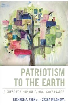 Patriotism to the Earth: A Quest for Humane Global Governance - Richard A. Falk