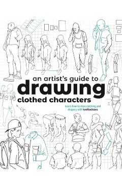 An Artist's Guide to Drawing Clothed Characters: Learn How to Draw Clothing and Drapery with Tomfoxdraws - Tom Fox