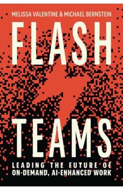 Flash Teams: Leading the Future of Ai-Enhanced, On-Demand Work - Melissa Valentine