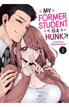 My Former Student Is a Hunk?! Vol. 1 - Shinichiro Nariie