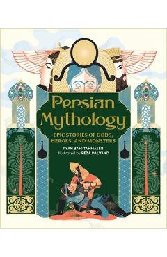 Persian Mythology: Epic Stories of Gods, Heroes, and Monsters - Ryan Bani Tahmaseb