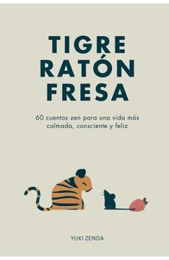 Tigre Ratón Fresa: 60 cuentos zen para una vida más calmada, consciente y feliz - con enseñanzas, para principiantes - Yuki Zenda