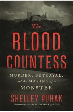 The Blood Countess: Murder, Betrayal, and the Making of a Monster - Shelley Puhak
