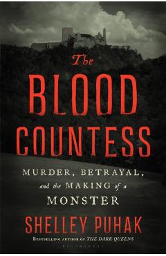 The Blood Countess: Murder, Betrayal, and the Making of a Monster - Shelley Puhak