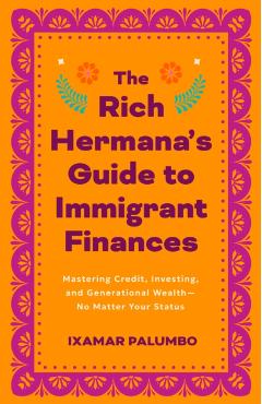 The Rich Hermana: A First-Gen Guide to Money, Mindset, and Wealth (No Matter Where You Started) - Ixamar Palumbo