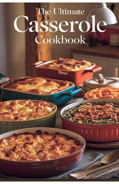 The Ultimate Casserole Cookbook - Olivia Bennett