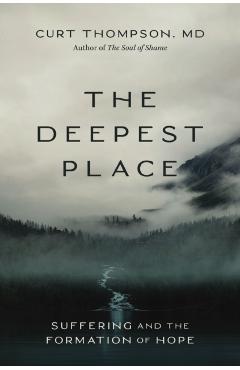 The Deepest Place: Suffering and the Formation of Hope - Curt Thompson