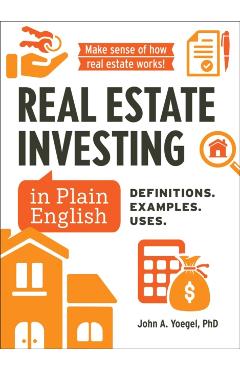 Real Estate Investing in Plain English: Definitions. Examples. Uses. - John A. Yoegel
