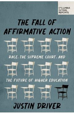 The Fall of Affirmative Action: Race, the Supreme Court, and the Future of Higher Education - Justin Driver