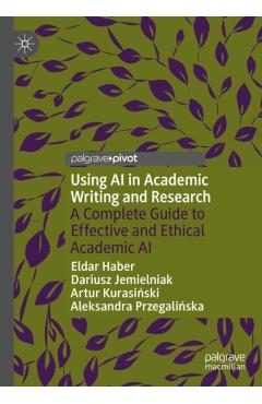 Using AI in Academic Writing and Research: A Complete Guide to Effective and Ethical Academic AI - Eldar Haber