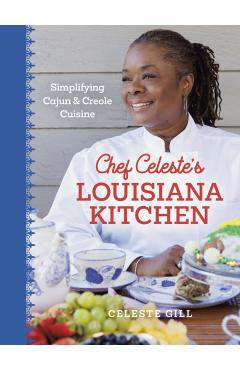 Chef Celeste's Louisiana Kitchen: Simplifying Cajun and Creole Cuisine - Celeste Gill